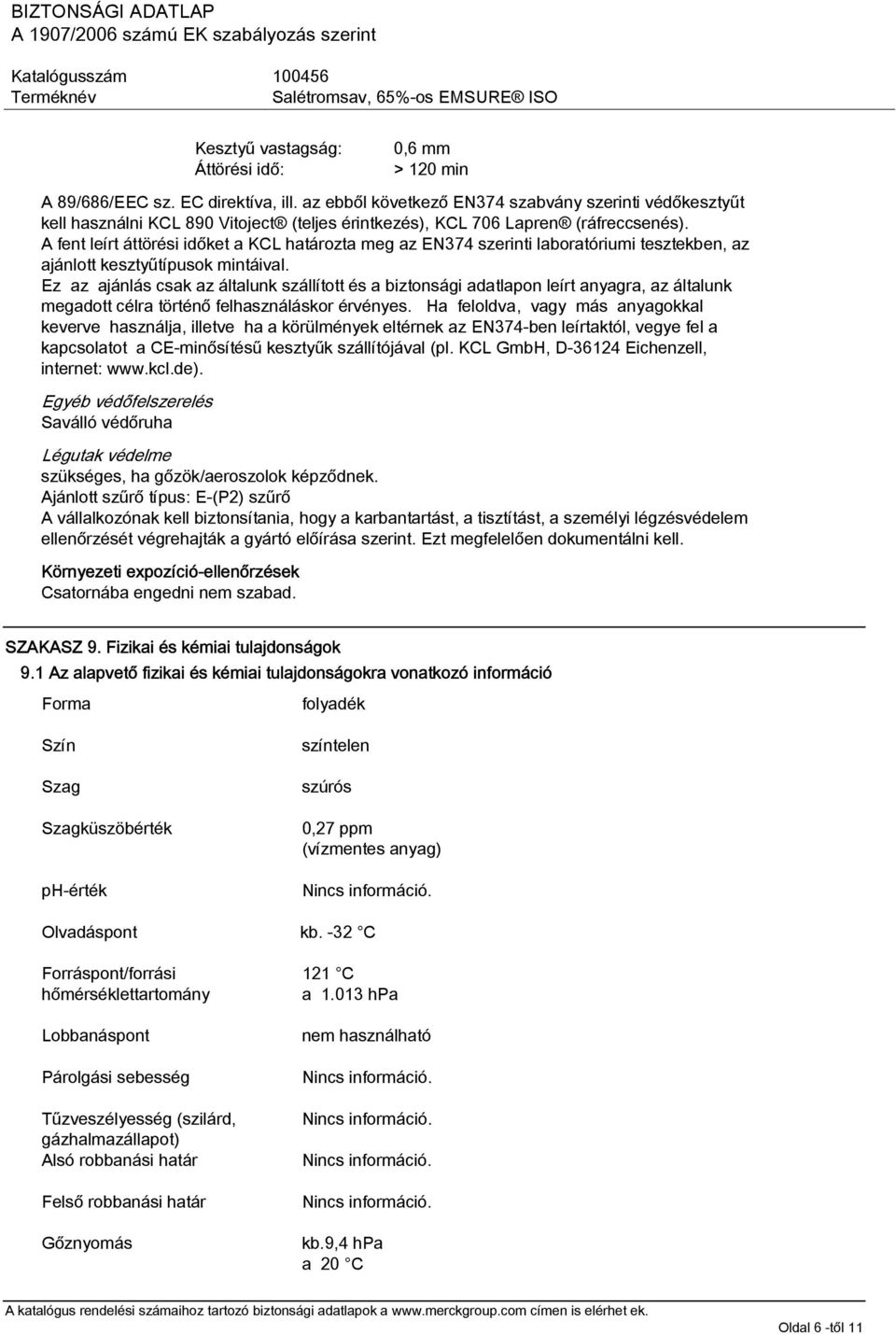 A fent leírt áttörési időket a KCL határozta meg az EN374 szerinti laboratóriumi tesztekben, az ajánlott kesztyűtípusok mintáival.