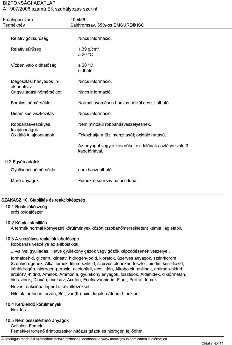 Az anyagot vagy a keveréket oxidálónak osztályozzák, 3. kagetóriával. 9.2 Egyéb adatok Gyulladási hőmérséklet Maró anyagok nem használható Fémekre korrozív hatású lehet. SZAKASZ 10.