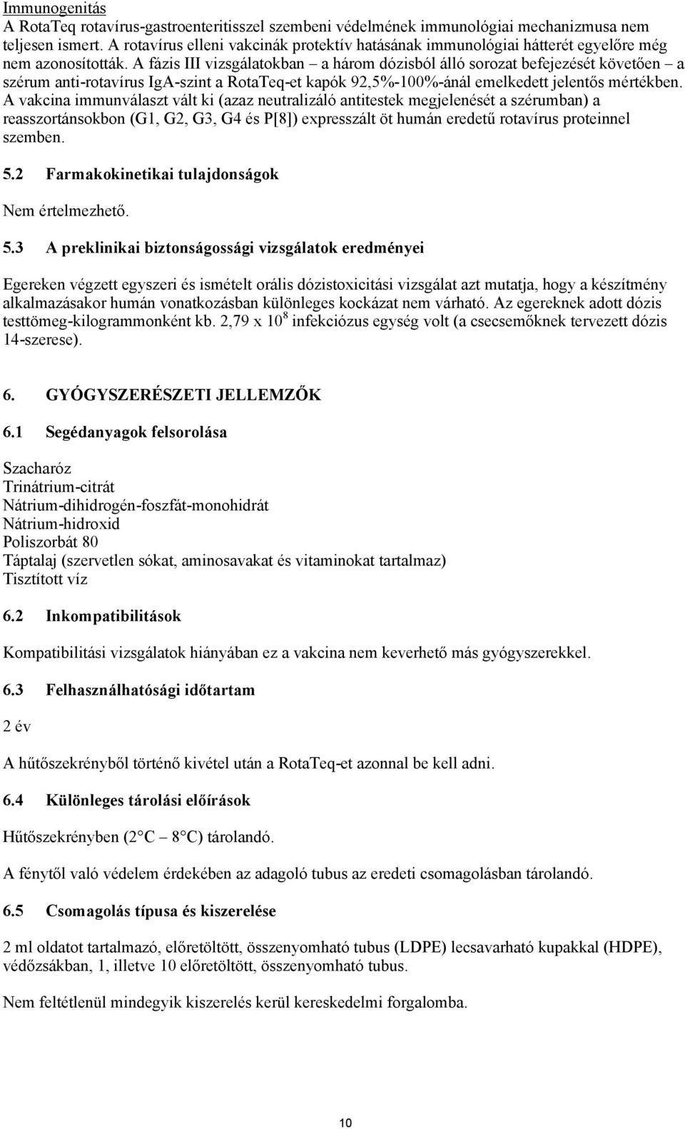 A fázis III vizsgálatokban a három dózisból álló sorozat befejezését követően a szérum anti-rotavírus IgA-szint a RotaTeq-et kapók 92,5%-100%-ánál emelkedett jelentős mértékben.