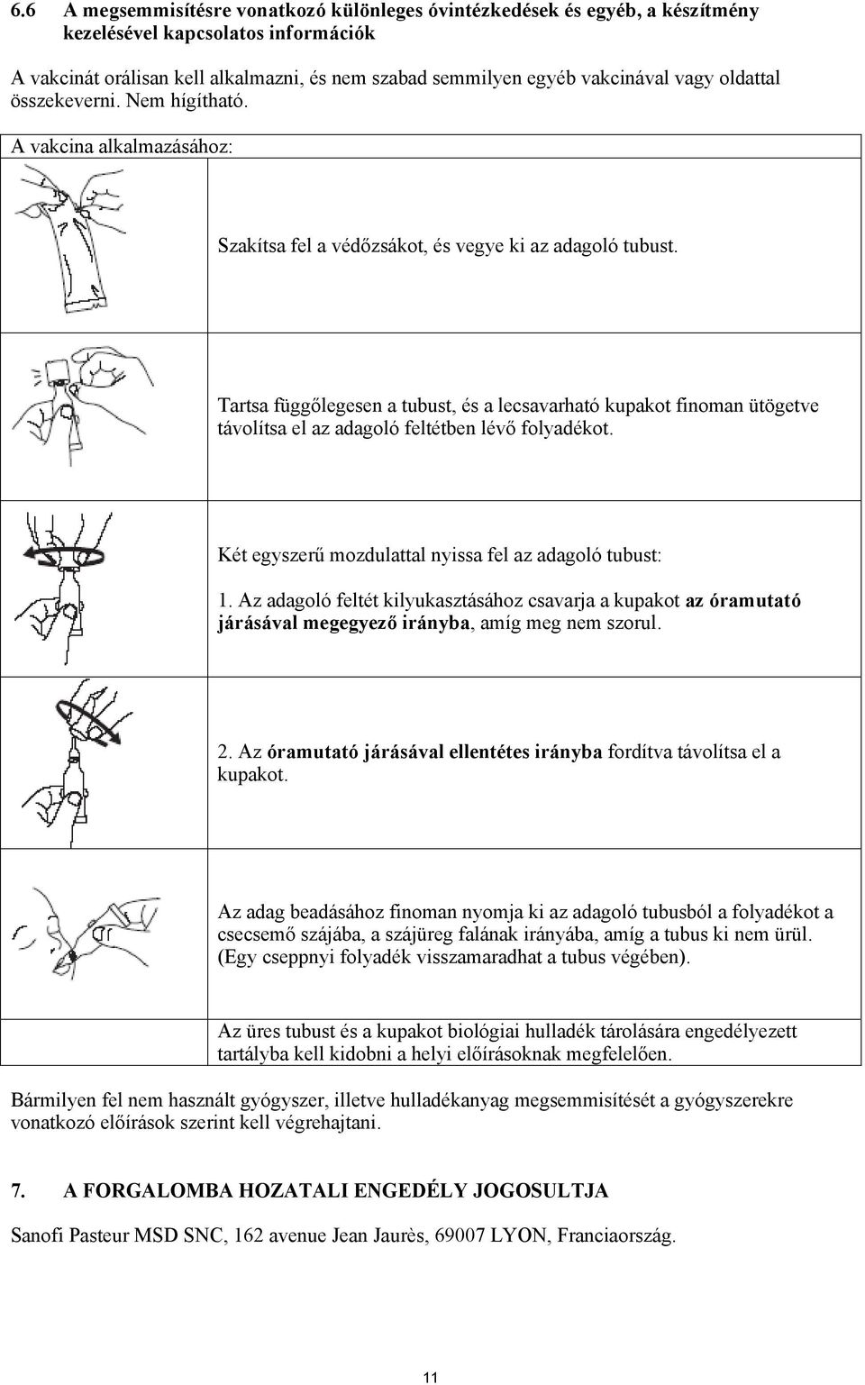 Tartsa függőlegesen a tubust, és a lecsavarható kupakot finoman ütögetve távolítsa el az adagoló feltétben lévő folyadékot. Két egyszerű mozdulattal nyissa fel az adagoló tubust: 1.