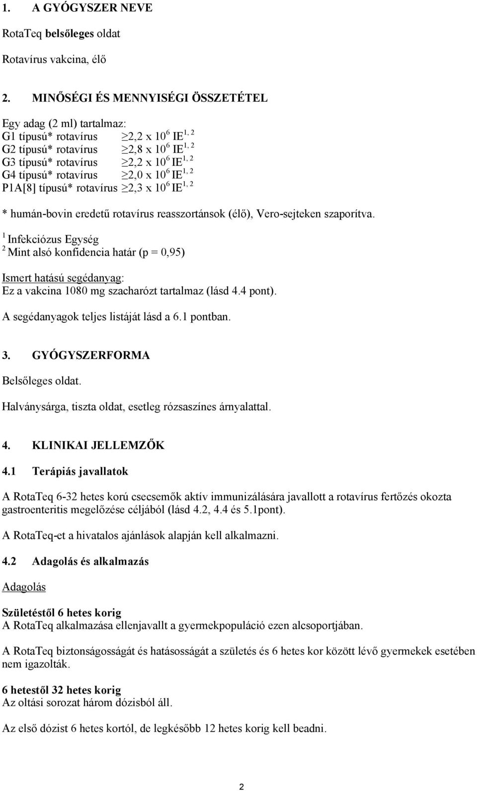rotavírus 2,0 x 10 6 IE 1, 2 P1A[8] típusú* rotavírus 2,3 x 10 6 IE 1, 2 * humán-bovin eredetű rotavírus reasszortánsok (élő), Vero-sejteken szaporítva.