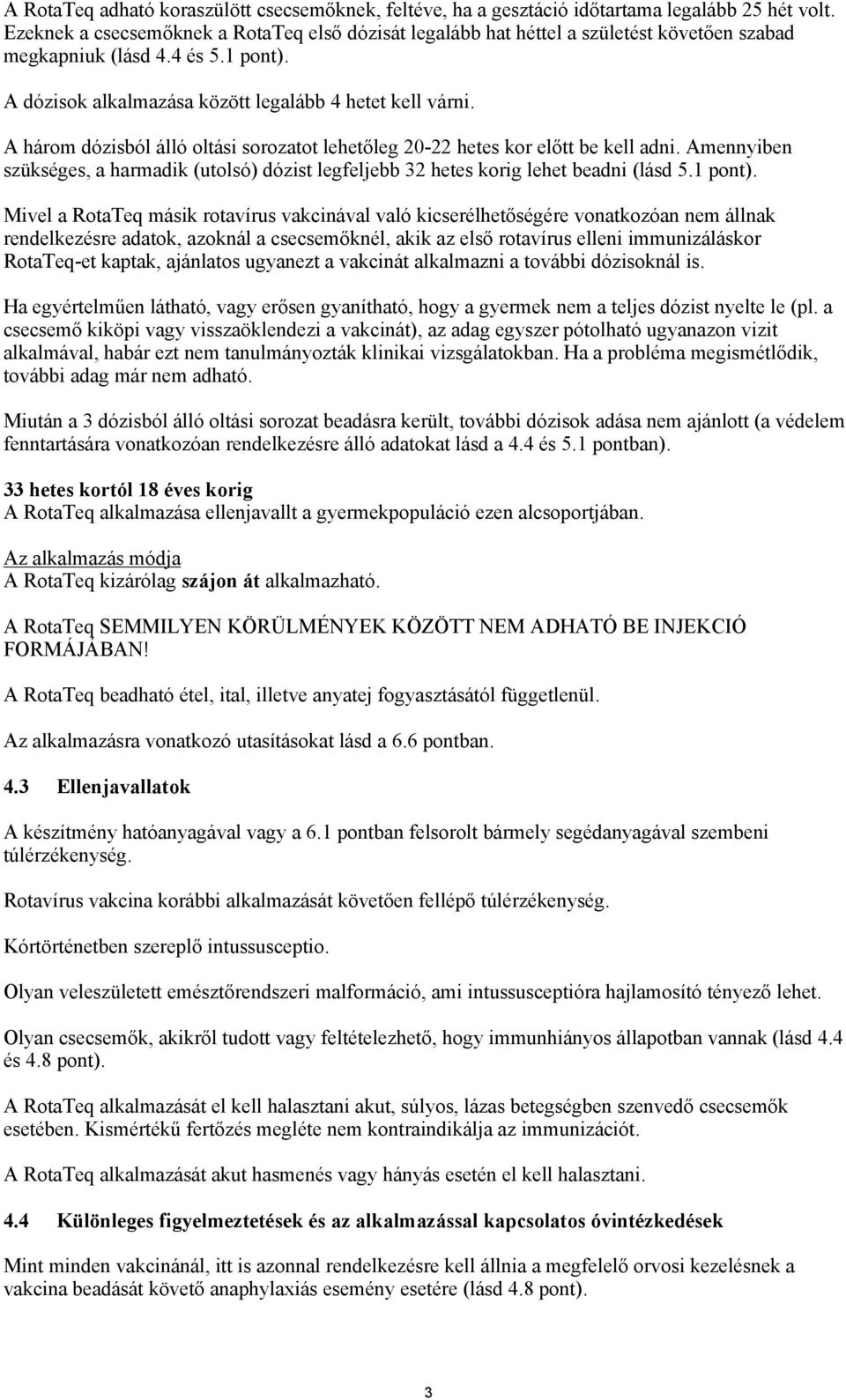 A három dózisból álló oltási sorozatot lehetőleg 20-22 hetes kor előtt be kell adni. Amennyiben szükséges, a harmadik (utolsó) dózist legfeljebb 32 hetes korig lehet beadni (lásd 5.1 pont).