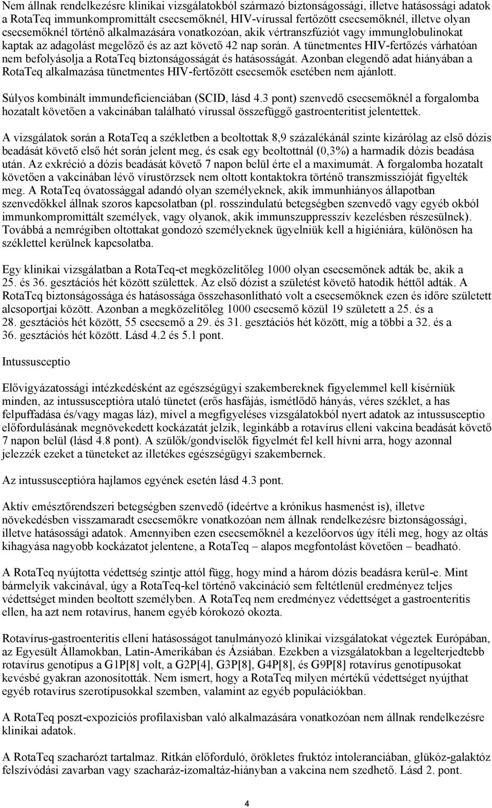 A tünetmentes HIV-fertőzés várhatóan nem befolyásolja a RotaTeq biztonságosságát és hatásosságát.