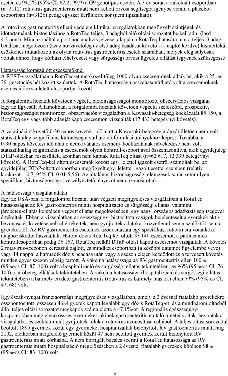 A rotavírus gastroenteritis elleni védelem klinikai vizsgálatokban megfigyelt szintjének és időtartamának biztosításához a RotaTeq teljes, 3 adagból álló oltási sorozatát be kell adni (lásd 4.2 pont).