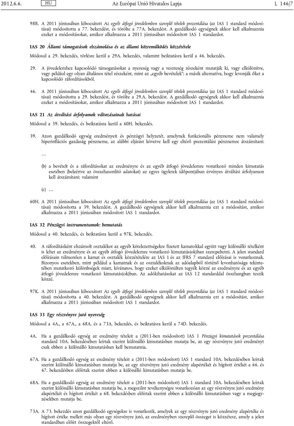 IAS 20 Állami támogatások elszámolása és az állami közreműködés közzététele Módosul a 29.