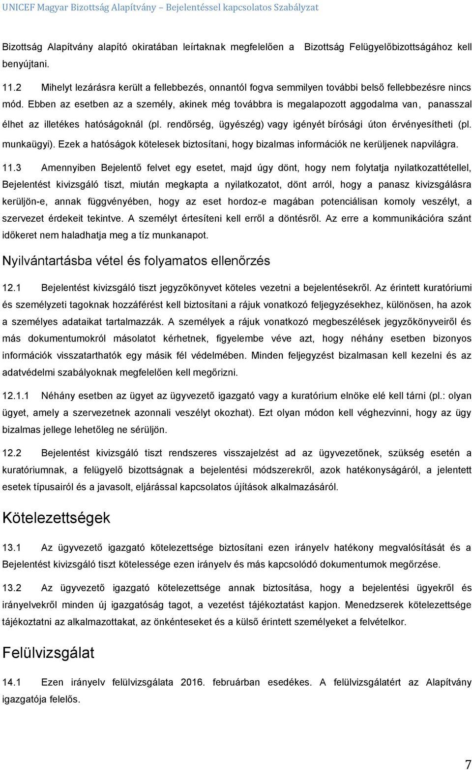 Ebben az esetben az a személy, akinek még továbbra is megalapozott aggodalma van, panasszal élhet az illetékes hatóságoknál (pl. rendőrség, ügyészég) vagy igényét bírósági úton érvényesítheti (pl.