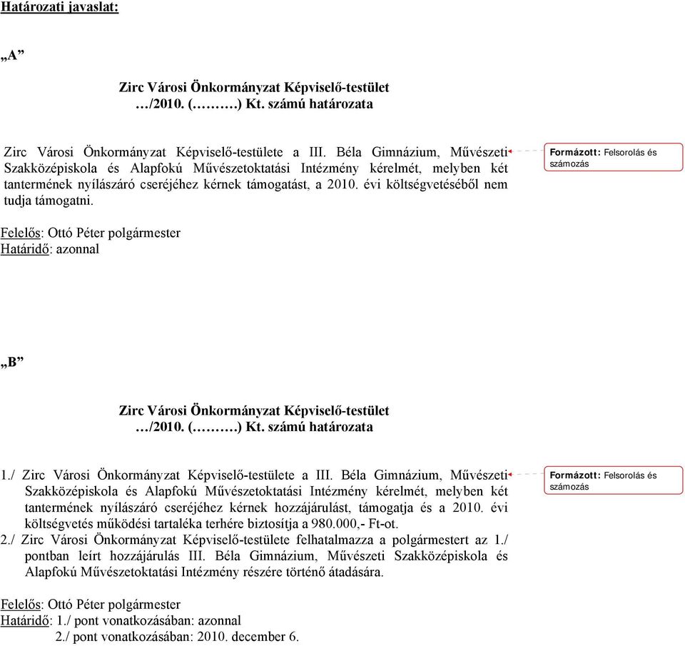 évi költségvetéséből nem tudja támogatni. Formázott: Felsorolás és számozás Felelős: Ottó Péter polgármester Határidő: azonnal B Zirc Városi Önkormányzat Képviselő-testület /2010. (.) Kt.