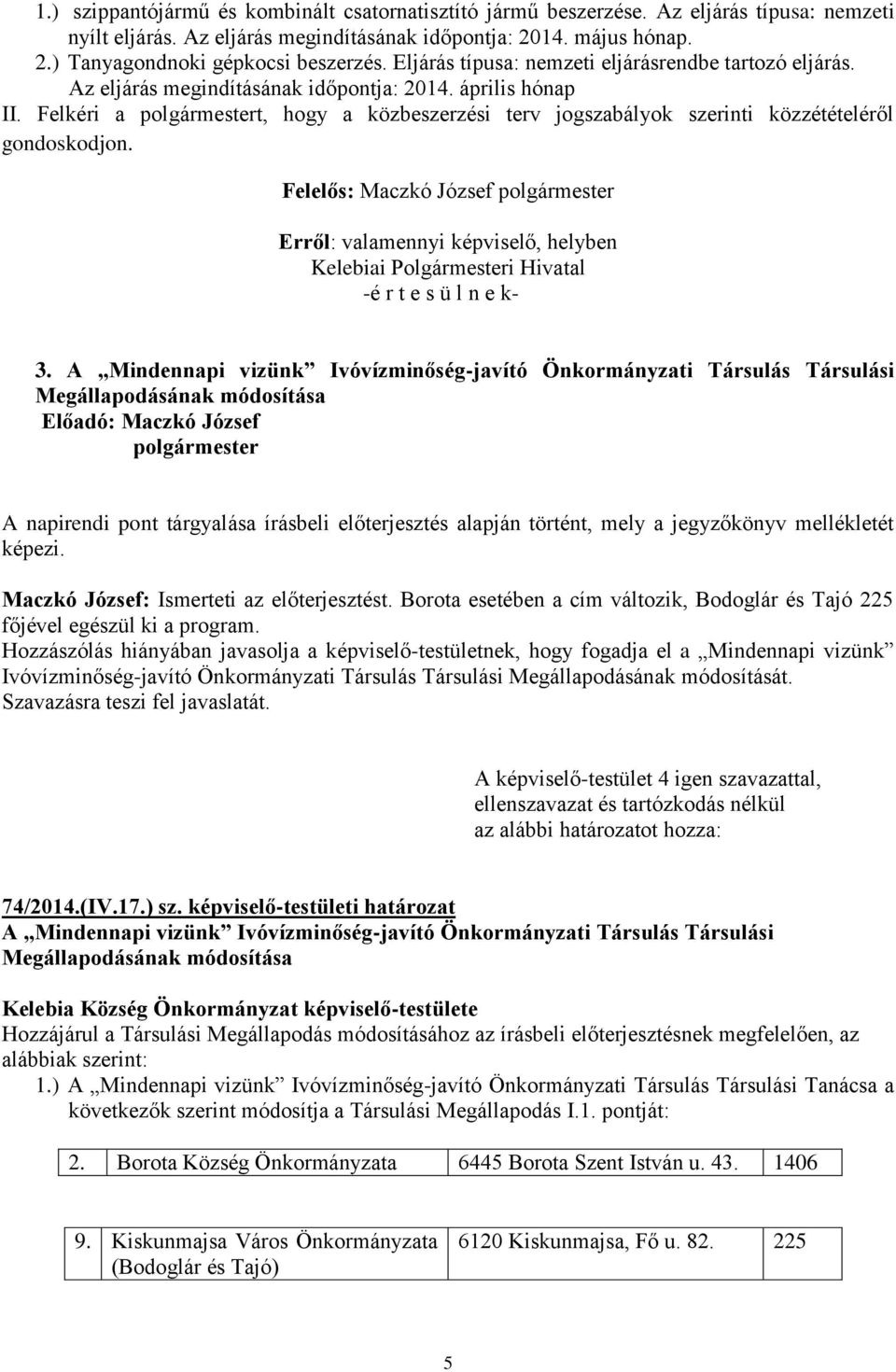 Felkéri a t, hogy a közbeszerzési terv jogszabályok szerinti közzétételéről gondoskodjon. Felelős: Maczkó József 3.