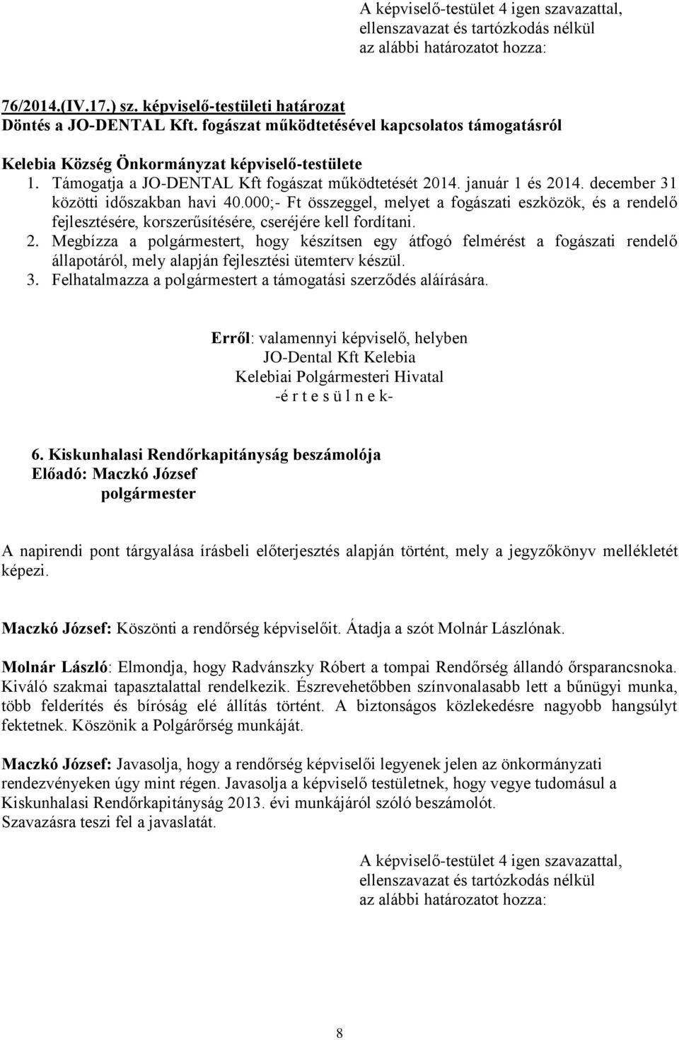 Megbízza a t, hogy készítsen egy átfogó felmérést a fogászati rendelő állapotáról, mely alapján fejlesztési ütemterv készül. 3. Felhatalmazza a t a támogatási szerződés aláírására.