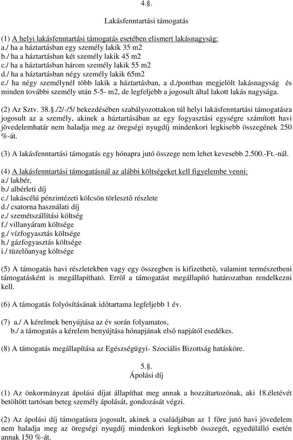 /pontban megjelölt lakásnagyság és minden további személy után 5-5- m2, de legfeljebb a jogosult által lakott lakás nagysága. (2) Az Sztv. 38.