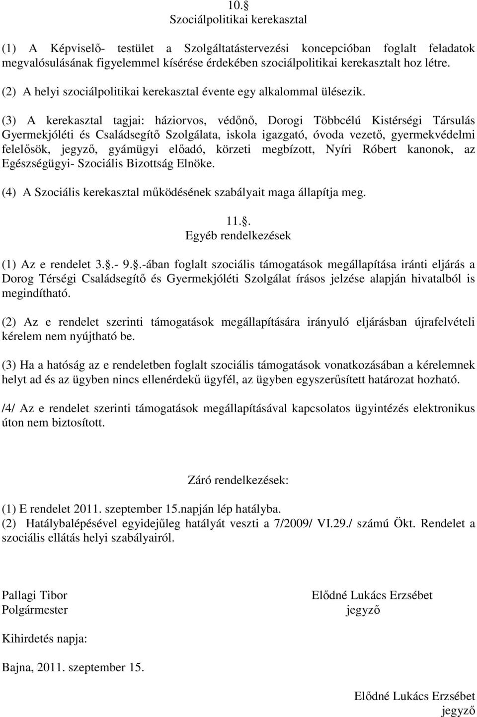 (3) A kerekasztal tagjai: háziorvos, védőnő, Dorogi Többcélú Kistérségi Társulás Gyermekjóléti és Családsegítő Szolgálata, iskola igazgató, óvoda vezető, gyermekvédelmi felelősök, jegyző, gyámügyi