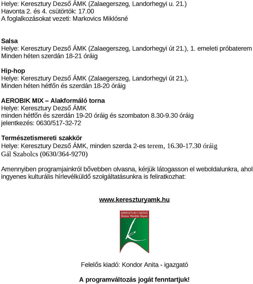 ), Minden héten hétfőn és szerdán 18-20 óráig AEROBIK MIX Alakformáló torna Helye: Keresztury Dezső ÁMK minden hétfőn és szerdán 19-20 óráig és szombaton 8.30-9.