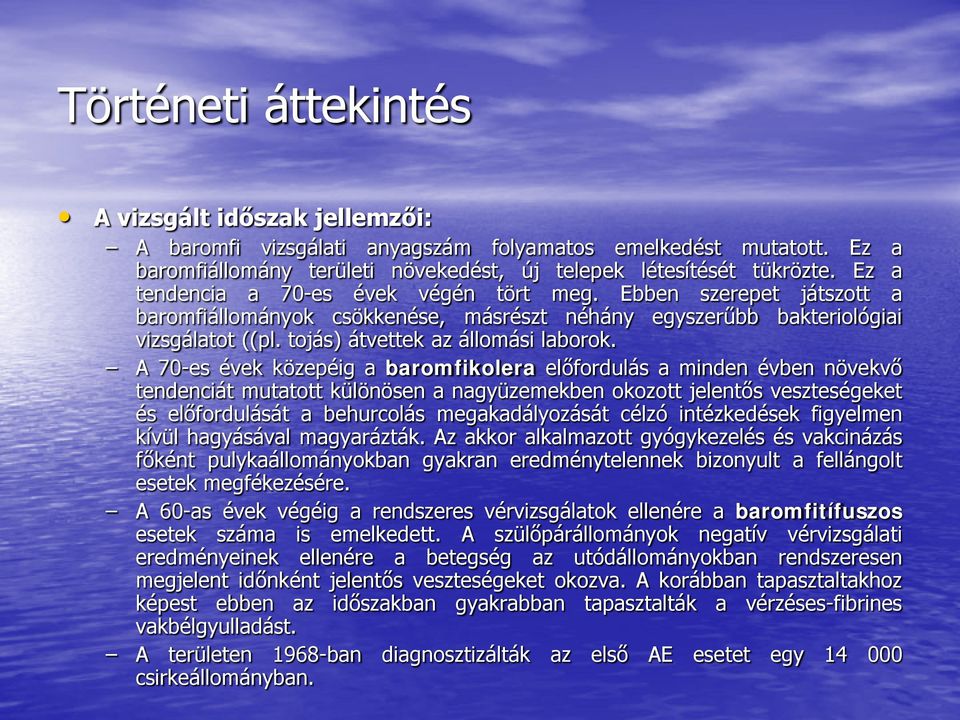 A 70-es évek közepéig a baromfikolera előfordulás a minden évben növekvő tendenciát mutatott különösen a nagyüzemekben okozott jelentős veszteségeket és előfordulását a behurcolás megakadályozását