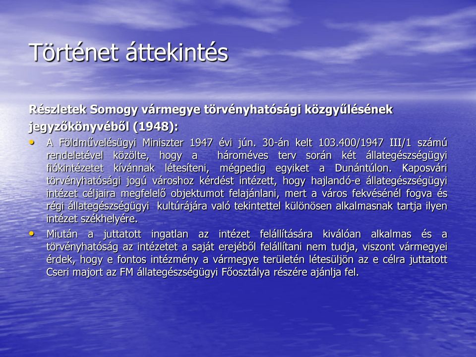 Kaposvári törvényhatósági jogú városhoz kérdést intézett, hogy hajlandó-e állategészségügyi intézet céljaira megfelelő objektumot felajánlani, mert a város fekvésénél fogva és régi állategészségügyi