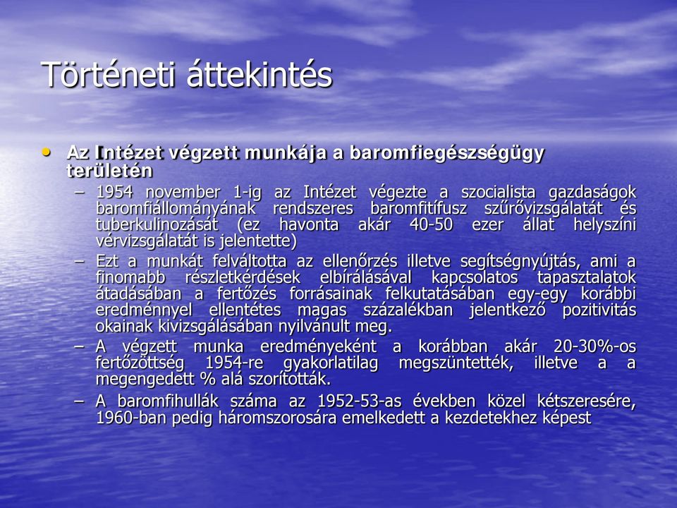 kapcsolatos tapasztalatok átadásában a fertőzés forrásainak felkutatásában egy-egy korábbi eredménnyel ellentétes magas százalékban jelentkező pozitivitás okainak kivizsgálásában nyilvánult meg.