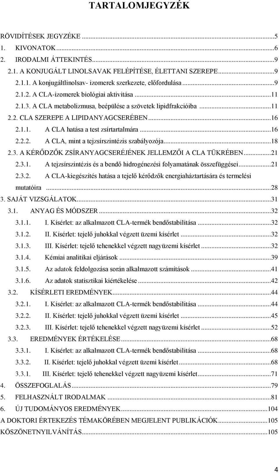 .. 16 2.2.2. A CLA, mint a tejzsírszintézis szabályozója... 18 2.3. A KÉRŐDZŐK ZSÍRANYAGCSERÉJÉNEK JELLEMZŐI A CLA TÜKRÉBEN... 21 2.3.1. A tejzsírszintézis és a bendő hidrogénezési folyamatának összefüggései.