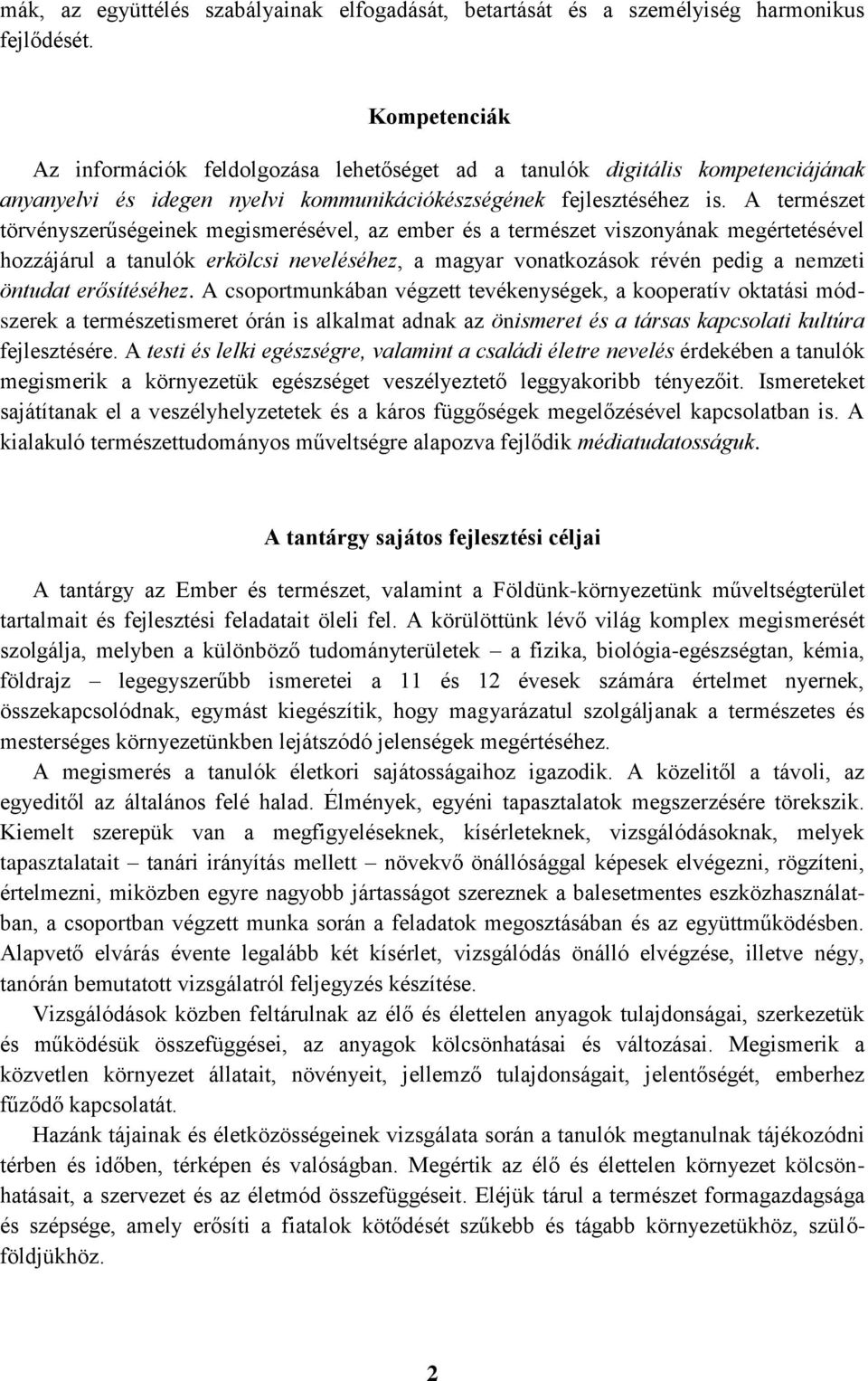 A természet törvényszerűségeinek megismerésével, az ember és a természet viszonyának megértetésével hozzájárul a tanulók erkölcsi neveléséhez, a magyar vonatkozások révén pedig a nemzeti öntudat