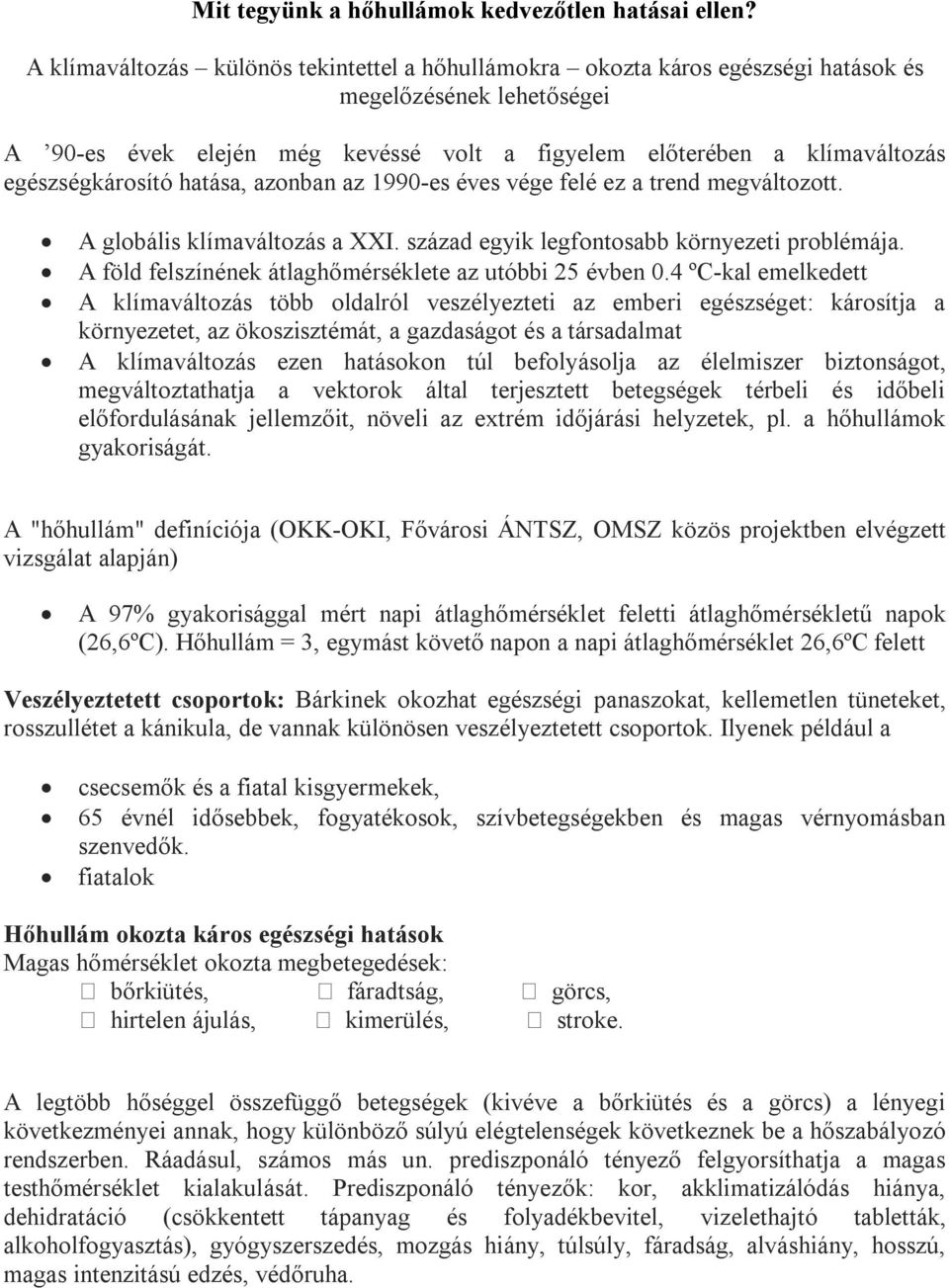 egészségkárosító hatása, azonban az 1990-es éves vége felé ez a trend megváltozott. A globális klímaváltozás a XXI. század egyik legfontosabb környezeti problémája.