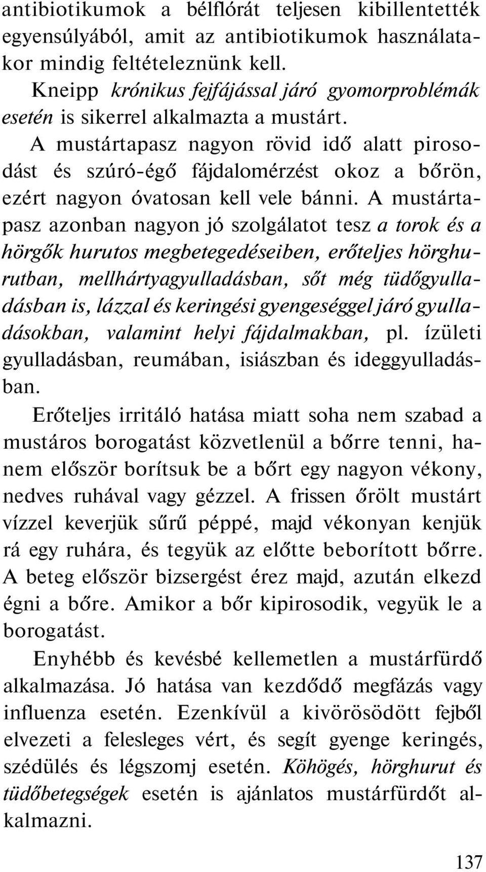 A mustártapasz nagyon rövid idő alatt pirosodást és szúró-égő fájdalomérzést okoz a bőrön, ezért nagyon óvatosan kell vele bánni.