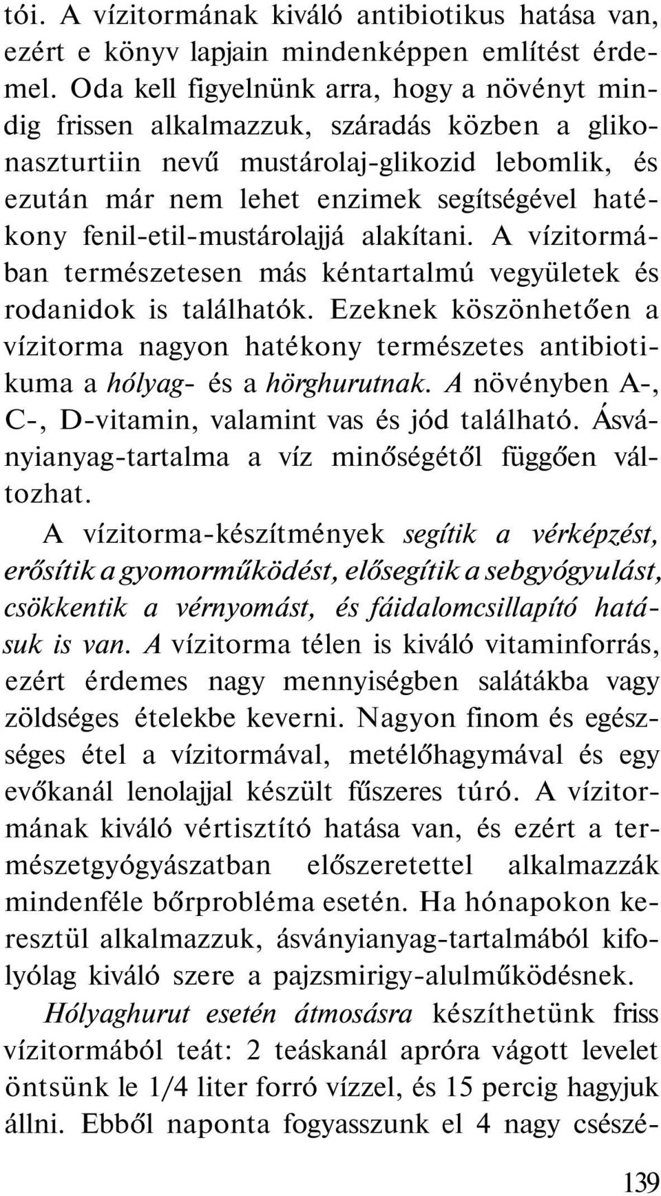 fenil-etil-mustárolajjá alakítani. A vízitormában természetesen más kéntartalmú vegyületek és rodanidok is találhatók.