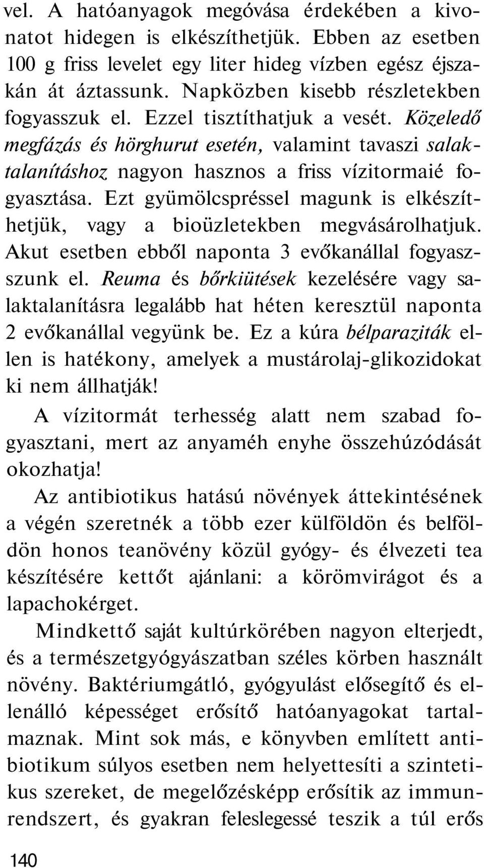 Ezt gyümölcspréssel magunk is elkészíthetjük, vagy a bioüzletekben megvásárolhatjuk. Akut esetben ebből naponta 3 evőkanállal fogyaszszunk el.