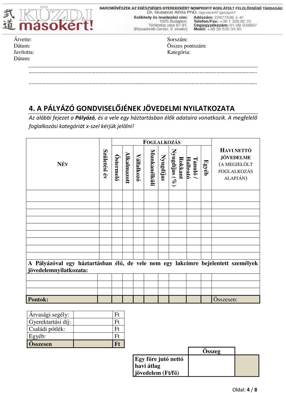 FOGLALKOZÁS NÉV Születési év İstermelı Alkalmazott Vállalkozó Munkanélküli Nyugdíjas Rokkant Nyugdíjas (%) Tanuló / Hallgató Egyéb HAVI NETTÓ JÖVEDELME (A