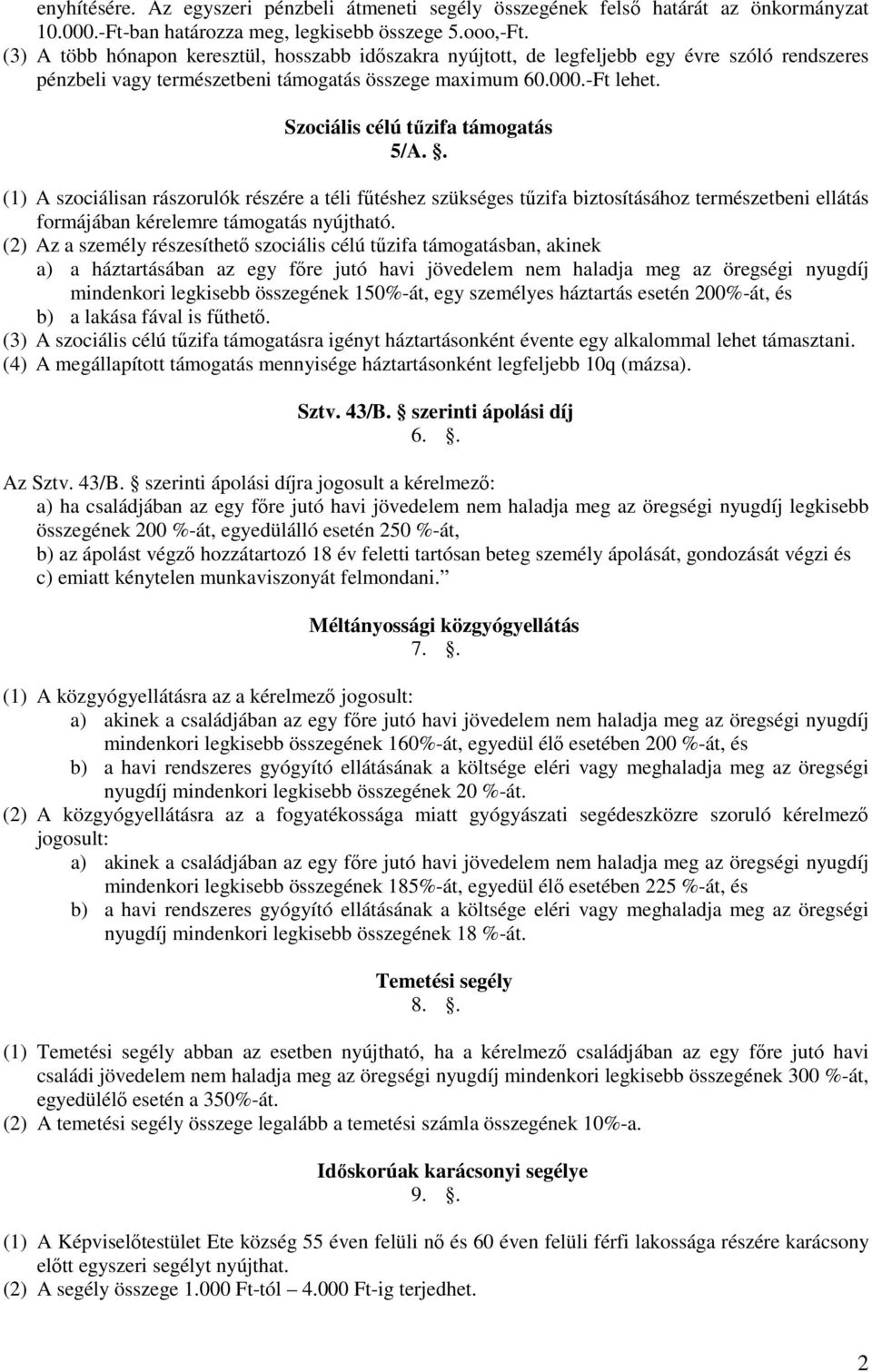 Szociális célú tűzifa támogatás 5/A.. (1) A szociálisan rászorulók részére a téli fűtéshez szükséges tűzifa biztosításához természetbeni ellátás formájában kérelemre támogatás nyújtható.