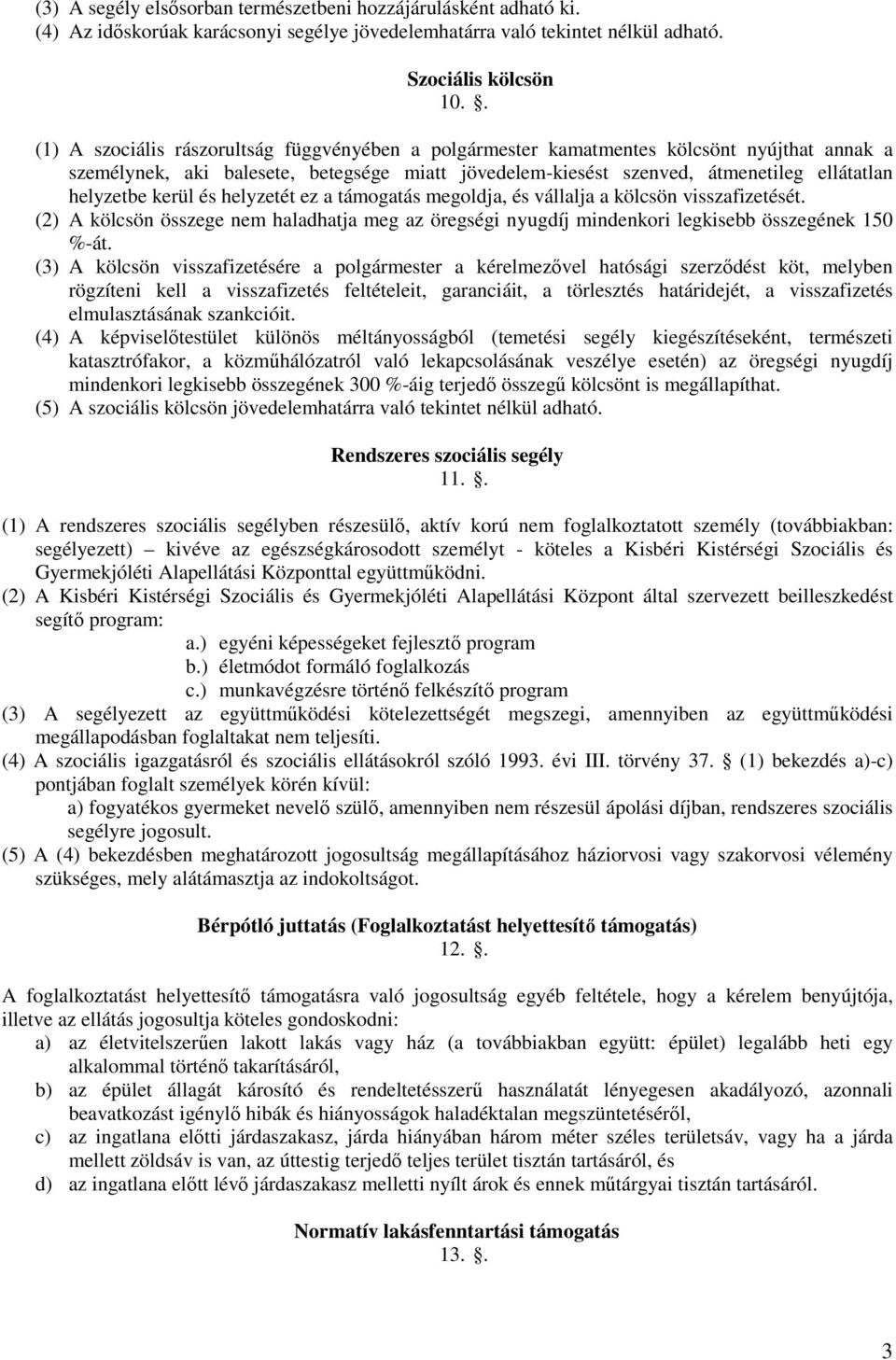 kerül és helyzetét ez a támogatás megoldja, és vállalja a kölcsön visszafizetését. (2) A kölcsön összege nem haladhatja meg az öregségi nyugdíj mindenkori legkisebb összegének 150 %-át.