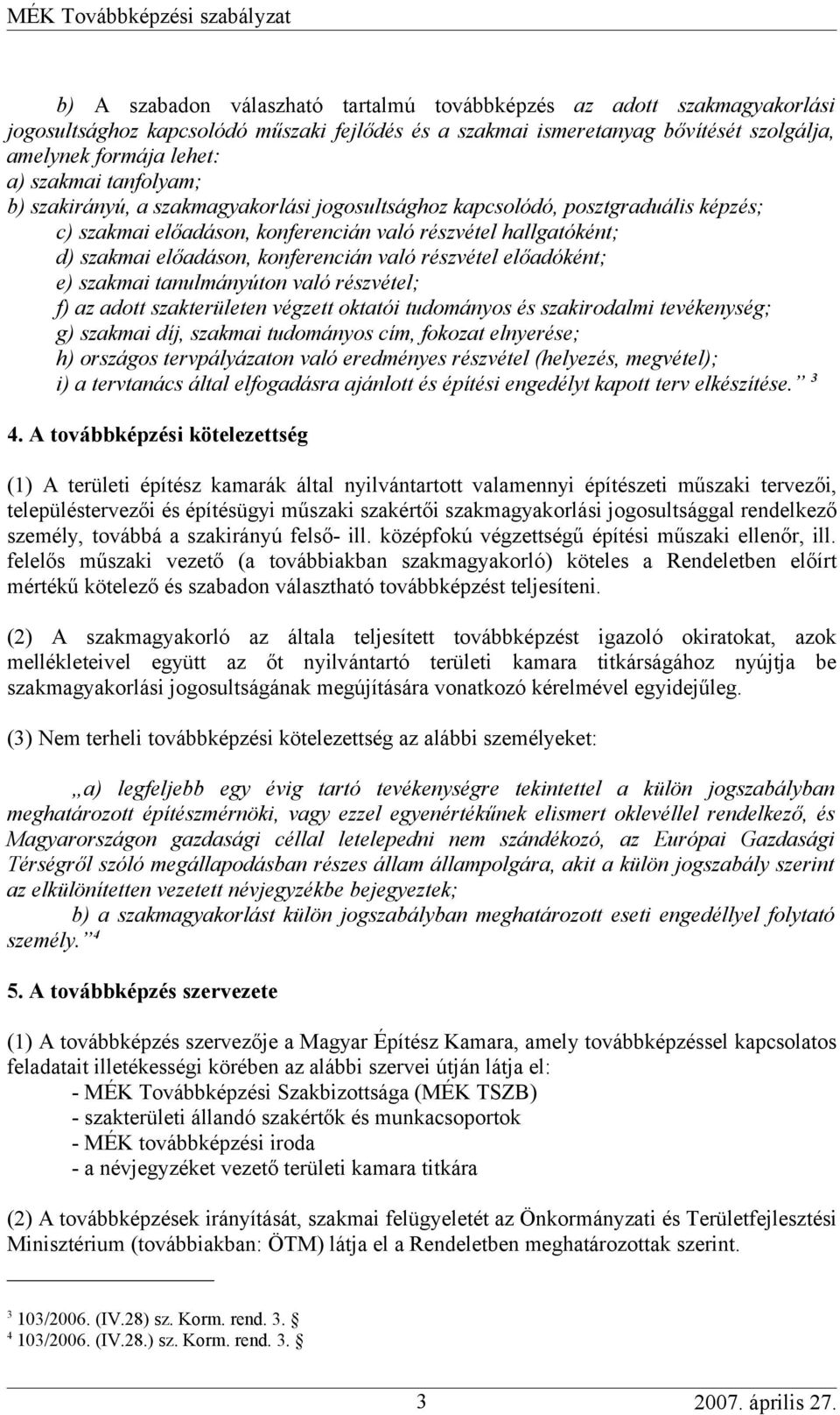 részvétel előadóként; e) szakmai tanulmányúton való részvétel; f) az adott szakterületen végzett oktatói tudományos és szakirodalmi tevékenység; g) szakmai díj, szakmai tudományos cím, fokozat
