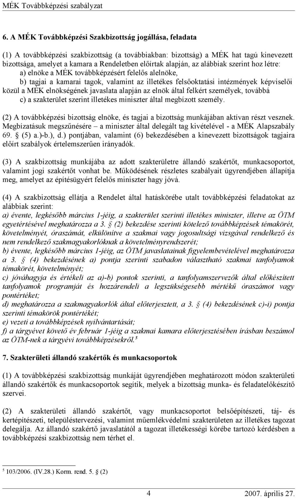 elnökségének javaslata alapján az elnök által felkért személyek, továbbá c) a szakterület szerint illetékes miniszter által megbízott személy.