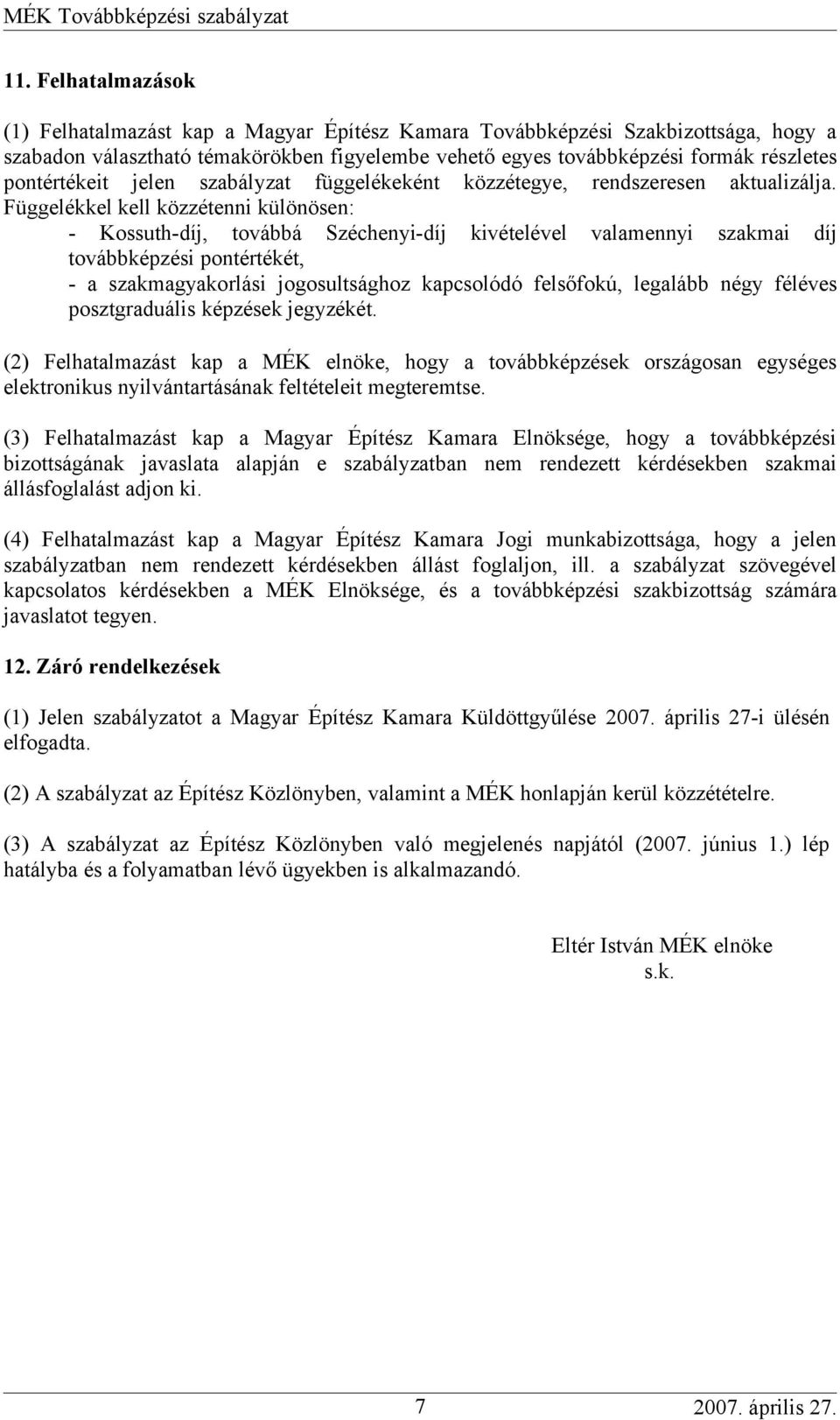 Függelékkel kell közzétenni különösen: - Kossuth-díj, továbbá Széchenyi-díj kivételével valamennyi szakmai díj továbbképzési pontértékét, - a szakmagyakorlási jogosultsághoz kapcsolódó felsőfokú,