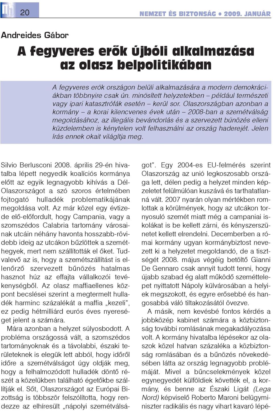minõsített helyzetekben például természeti vagy ipari katasztrófák esetén kerül sor.