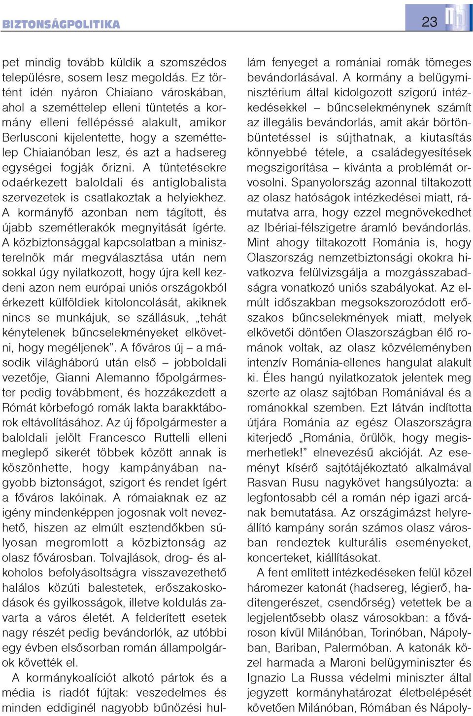 hadsereg egységei fogják õrizni. A tüntetésekre odaérkezett baloldali és antiglobalista szervezetek is csatlakoztak a helyiekhez.