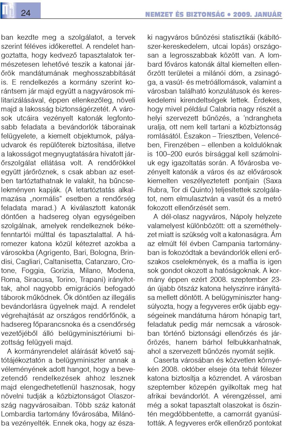 E rendelkezés a kormány szerint korántsem jár majd együtt a nagyvárosok militarizálásával, éppen ellenkezõleg, növeli majd a lakosság biztonságérzetét.