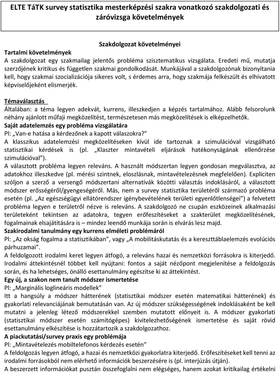 Munkájával a szakdolgozónak bizonyítania kell, hogy szakmai szocializációja sikeres volt, s érdemes arra, hogy szakmája felkészült és elhivatott képviselőjeként elismerjék.
