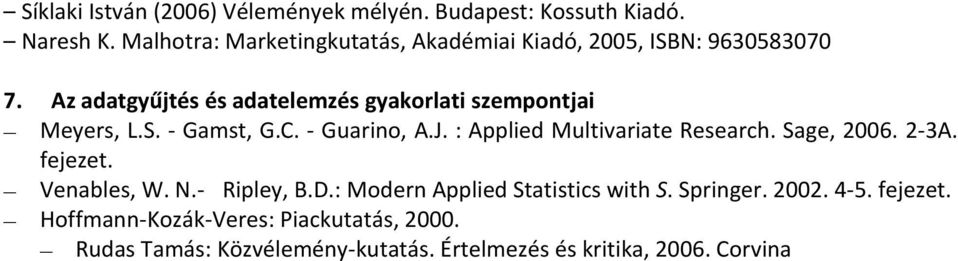 Az adatgyűjtés és adatelemzés gyakorlati szempontjai Meyers, L.S. - Gamst, G.C. - Guarino, A.J. : Applied Multivariate Research.