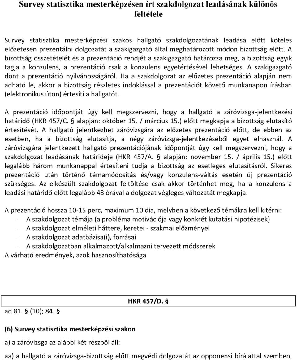 A bizottság összetételét és a prezentáció rendjét a szakigazgató határozza meg, a bizottság egyik tagja a konzulens, a prezentáció csak a konzulens egyetértésével lehetséges.