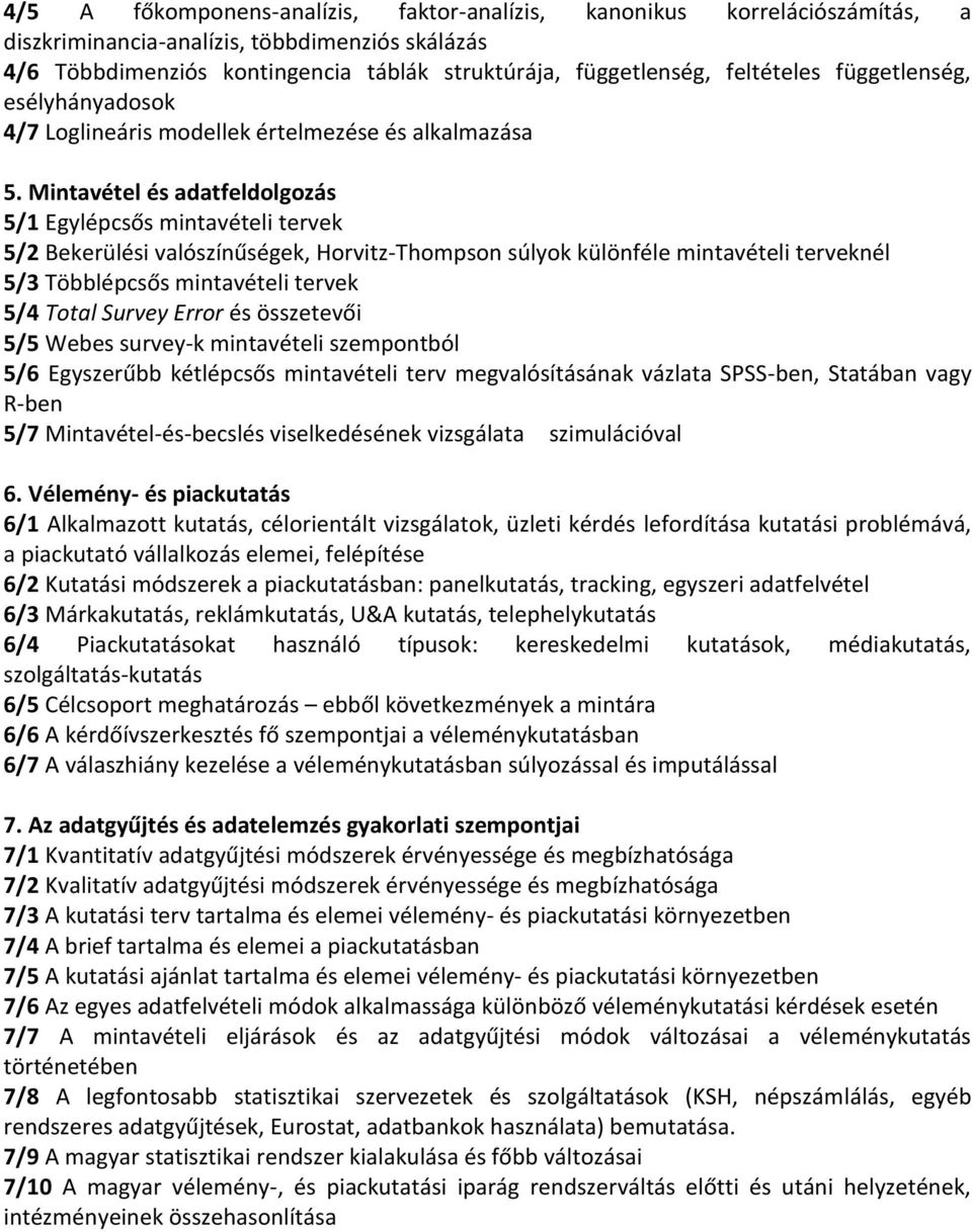 Mintavétel és adatfeldolgozás 5/1 Egylépcsős mintavételi tervek 5/2 Bekerülési valószínűségek, Horvitz-Thompson súlyok különféle mintavételi terveknél 5/3 Többlépcsős mintavételi tervek 5/4 Total