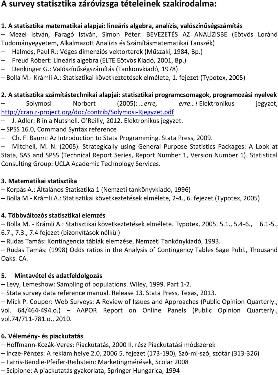 Analízis és Számításmatematikai Tanszék) Halmos, Paul R.: Véges dimenziós vektorterek (Műszaki, 1984, Bp.) Freud Róbert: Lineáris algebra (ELTE Eötvös Kiadó, 2001, Bp.) Denkinger G.