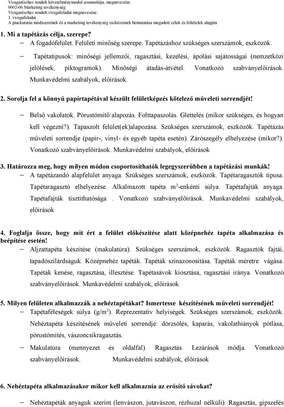 Minőségi átadás-átvétel. Vonatkozó szabványelőírások.. 2. Sorolja fel a könnyű papírtapétával készült felületképzés kötelező műveleti sorrendjét! Belső vakolatok. Pórustömítő alapozás. Folttapaszolás.