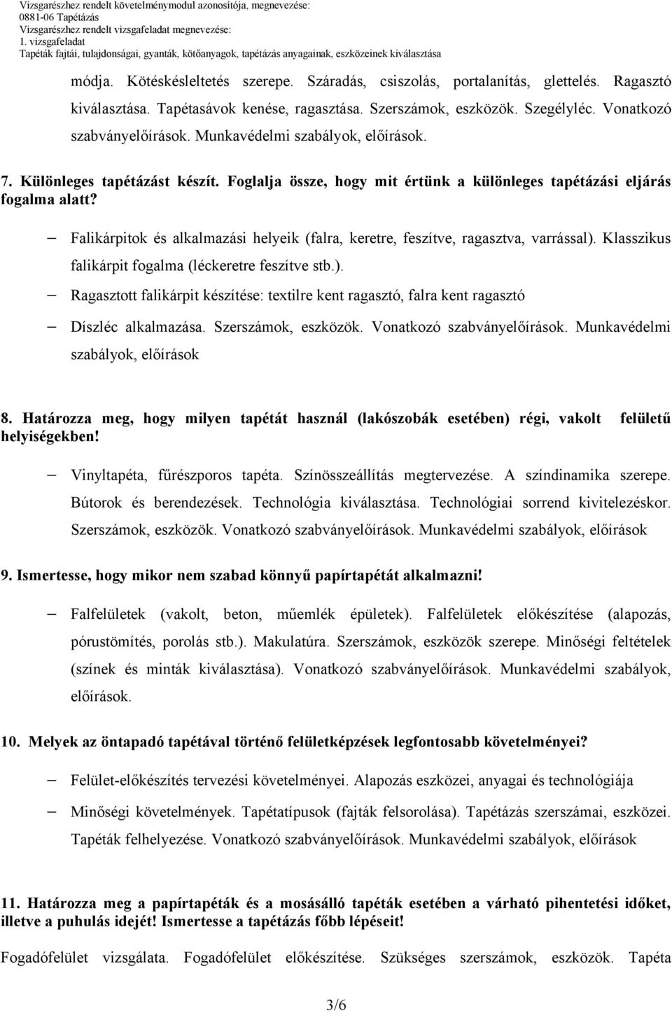 Klasszikus falikárpit fogalma (léckeretre feszítve stb.). Ragasztott falikárpit készítése: textilre kent ragasztó, falra kent ragasztó Díszléc alkalmazása. Szerszámok, eszközök.