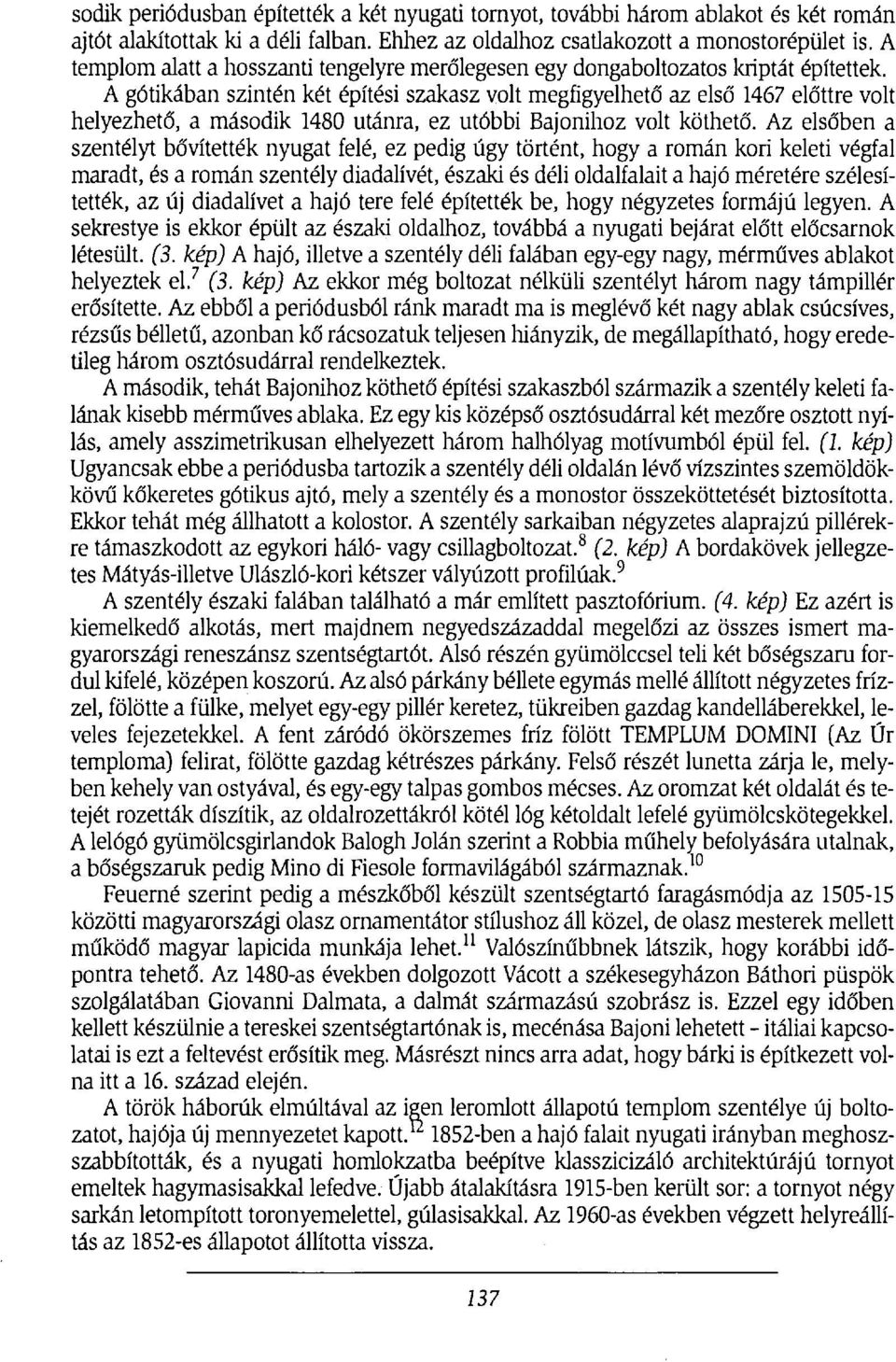 A gótikában szintén két építési szakasz volt megfigyelhető az első 1467 előttre volt helyezhető, a második 1480 utánra, ez utóbbi Bajonihoz volt köthető.