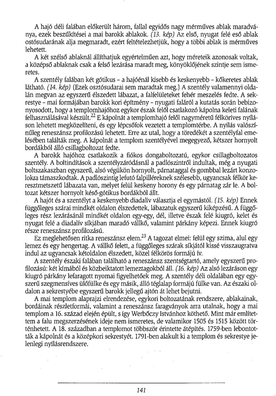 A két szélső ablaknál állíthatjuk egyértelműen azt, hogy méreteik azonosak voltak, a középső ablaknak csak a felső lezárása maradt meg, könyöklőjének szintje sem ismeretes.
