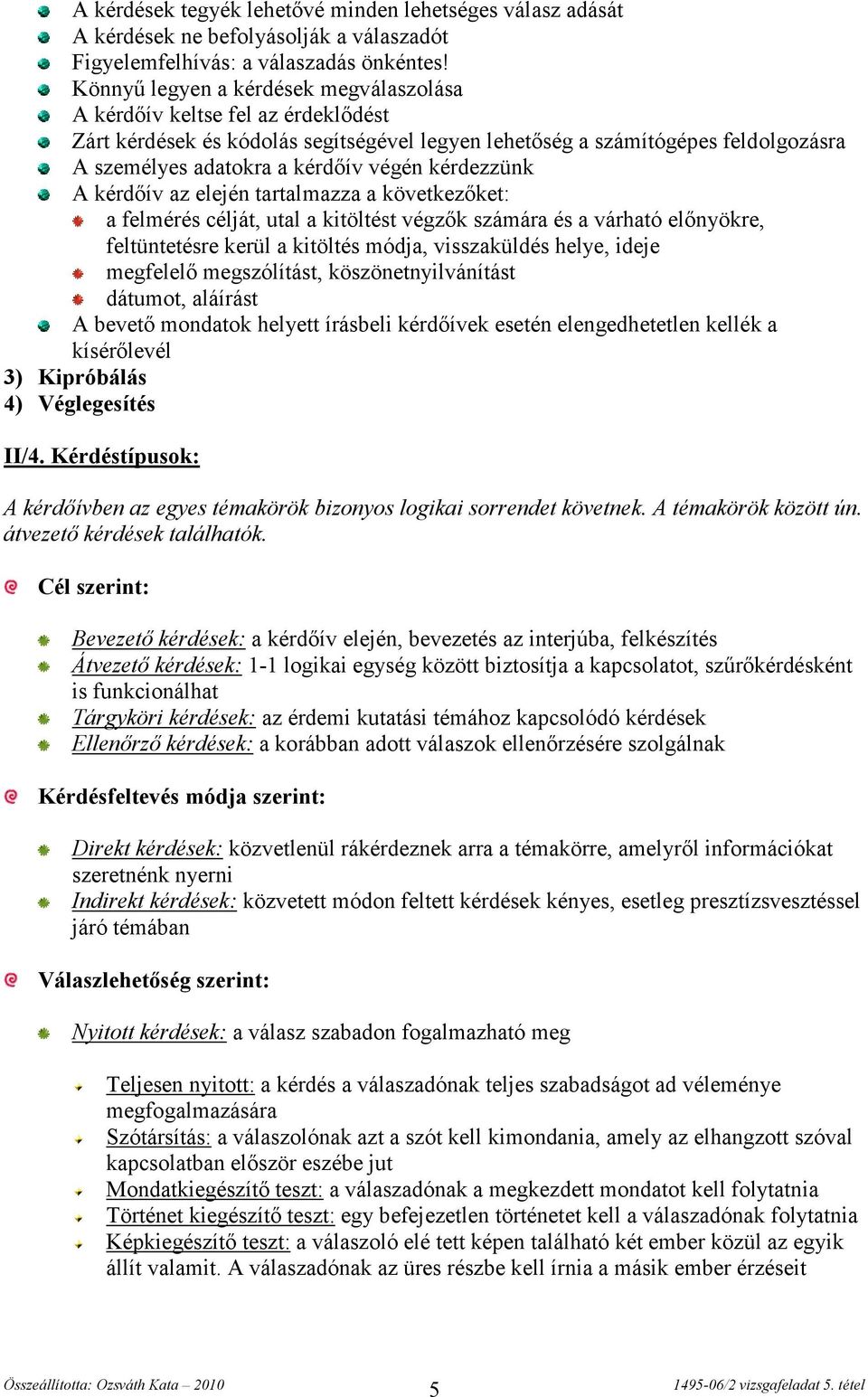 kérdezzünk A kérdőív az elején tartalmazza a következőket: a felmérés célját, utal a kitöltést végzők számára és a várható előnyökre, feltüntetésre kerül a kitöltés módja, visszaküldés helye, ideje