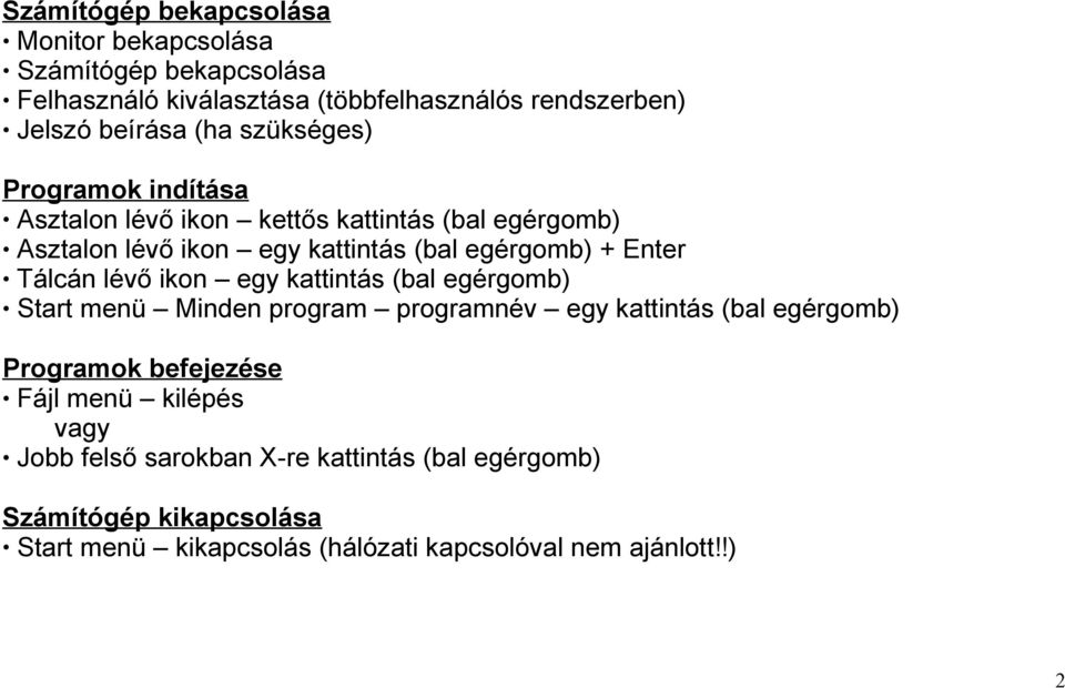 lévő ikon egy kattintás (bal egérgomb) Start menü Minden program programnév egy kattintás (bal egérgomb) Programok befejezése Fájl menü kilépés