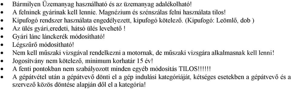 Légszűrő módosítható! Nem kell műszaki vizsgával rendelkezni a motornak, de műszaki vizsgára alkalmasnak kell lenni! Jogosítvány nem kötelező, minimum korhatár 15 év!