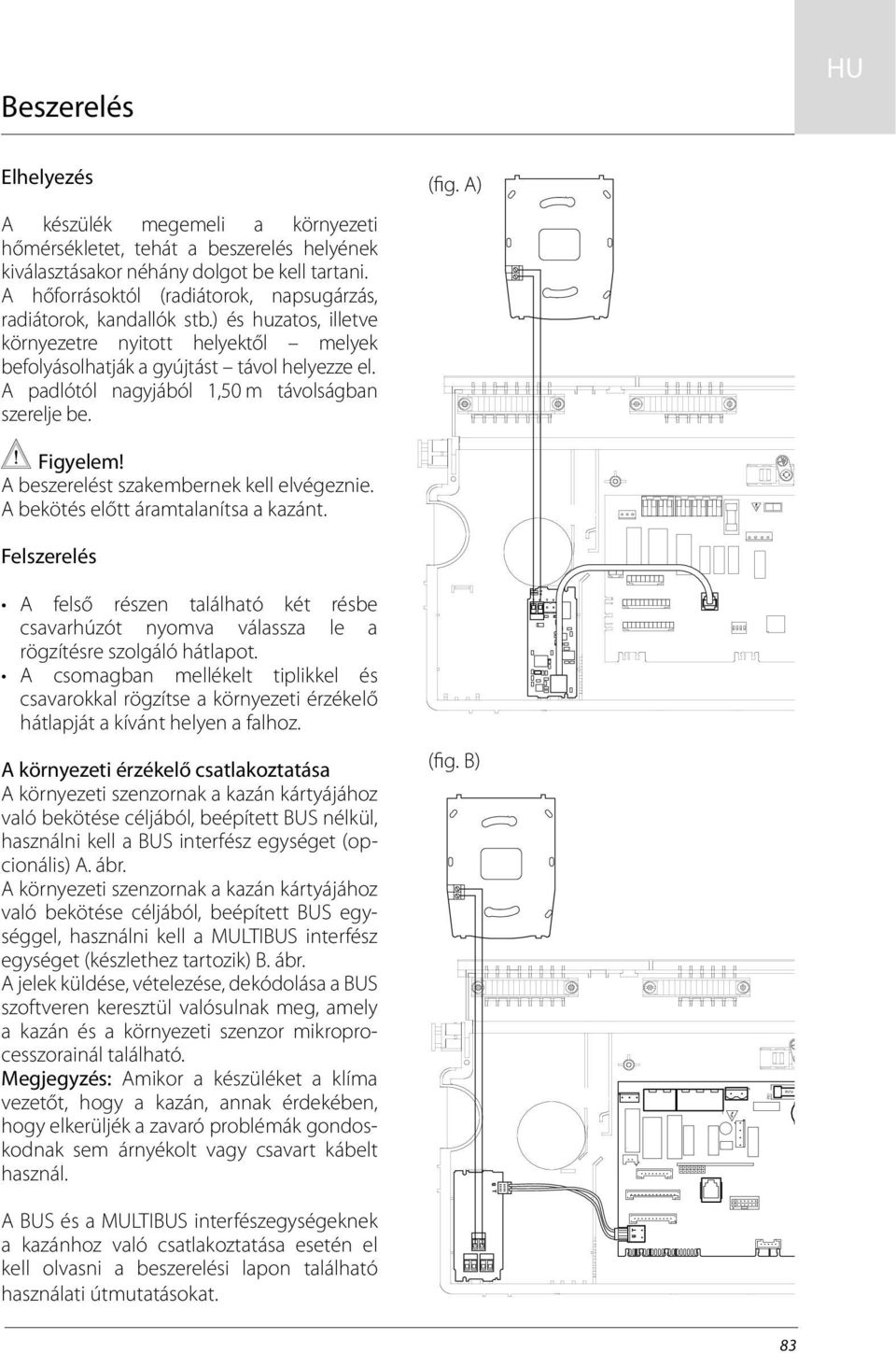 A padlótól nagyjából 1,50 m távolságban szerelje be. (fig. A) Figyelem! A beszerelést szakembernek kell elvégeznie. A bekötés előtt áramtalanítsa a kazánt.