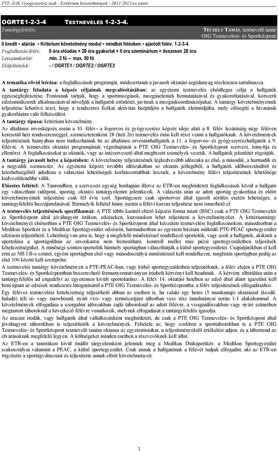 50 fő Előfeltételek: - / OGRTE1 / OGRTE2 / OGRTE3 TÉCZELY TAMÁS, testnevelő tanár OIG Testnevelési- és Sportközpont A tematika rövid leírása: a foglalkozások programját, módszertanát a javasolt