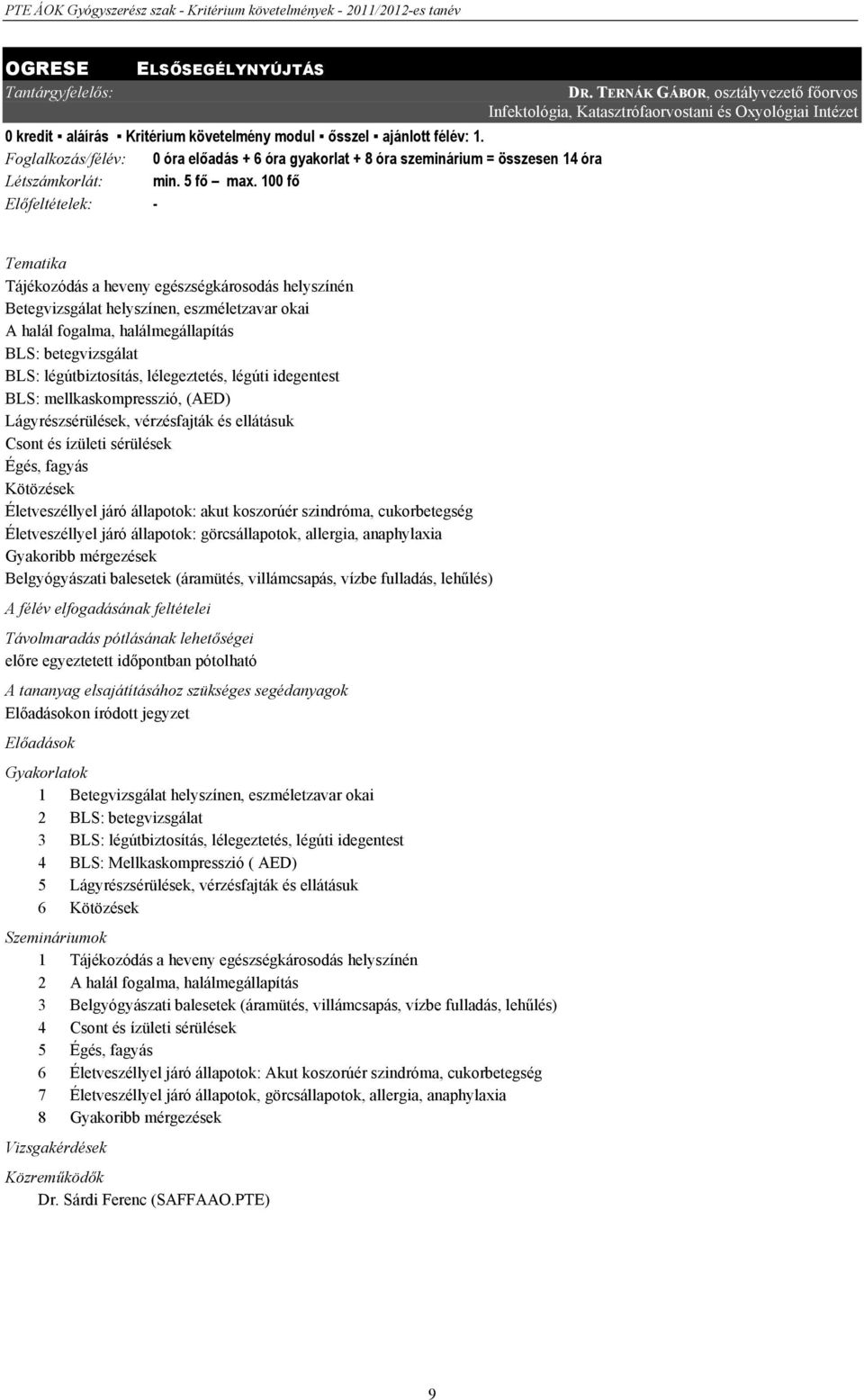 TERNÁK GÁBOR, osztályvezető főorvos Infektológia, Katasztrófaorvostani és Oxyológiai Intézet Tematika Tájékozódás a heveny egészségkárosodás helyszínén Betegvizsgálat helyszínen, eszméletzavar okai A