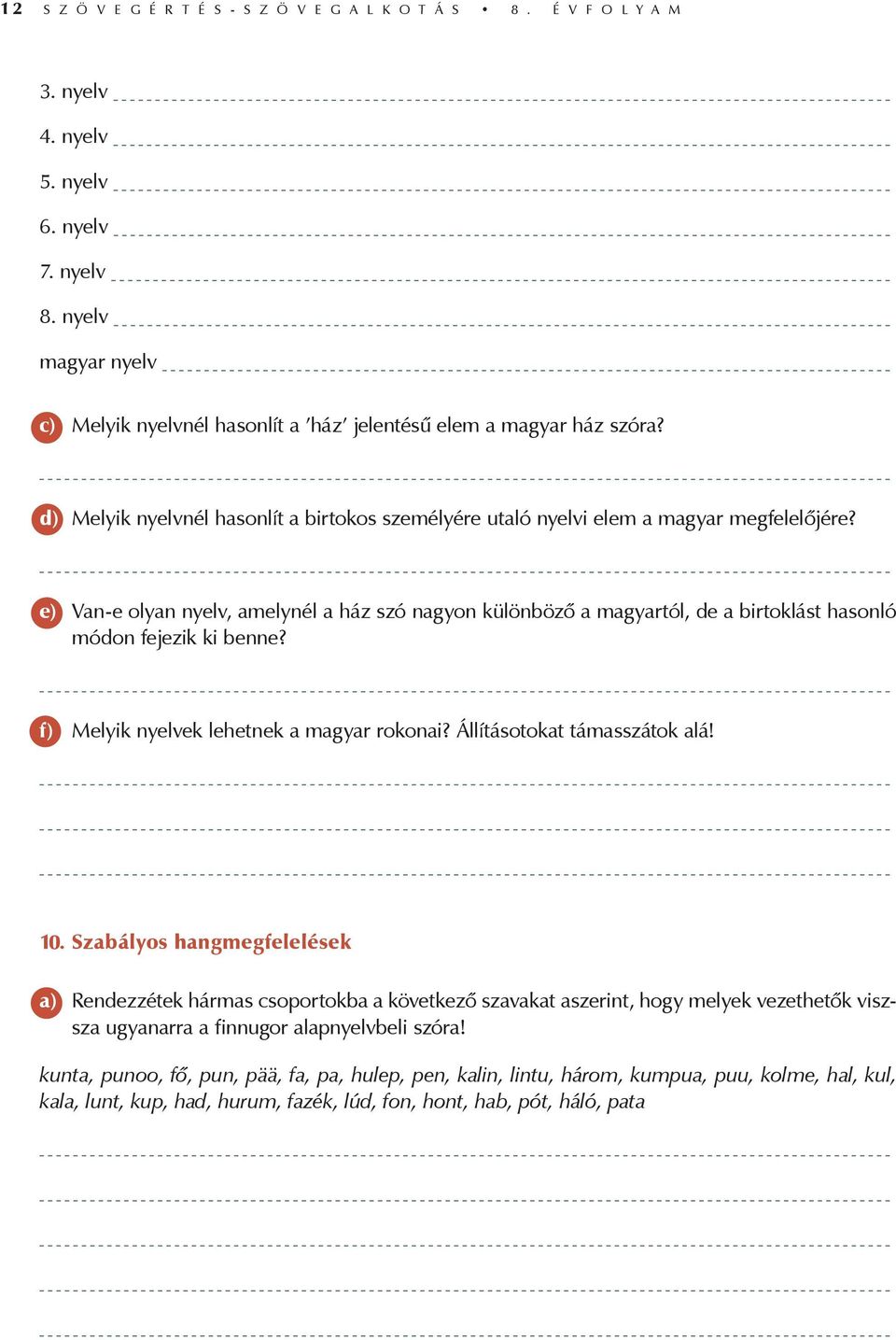 e) Van-e olyan nyelv, amelynél a ház szó nagyon különböző a magyartól, de a birtoklást hasonló módon fejezik ki benne? f) Melyik nyelvek lehetnek a magyar rokonai? Állításotokat támasszátok alá! 10.